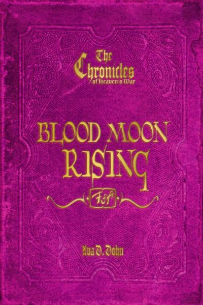 The Chronicles of Heaven's War: Blood Moon Rising by Ava D. Dohn