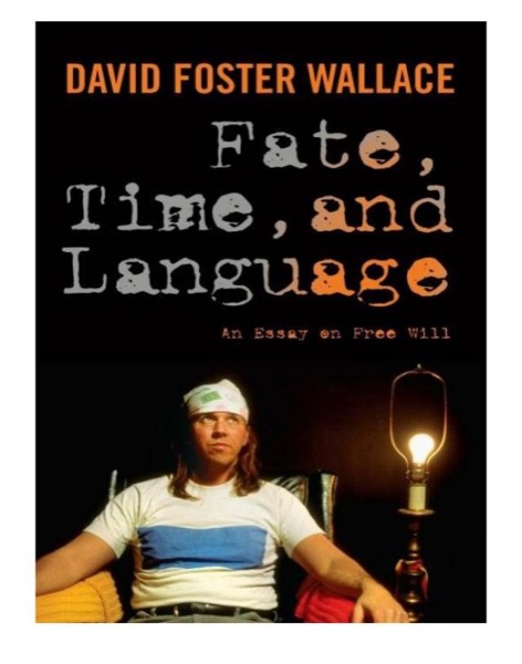 Fate, Time, and Language: An Essay on Free Will by David Foster Wallace