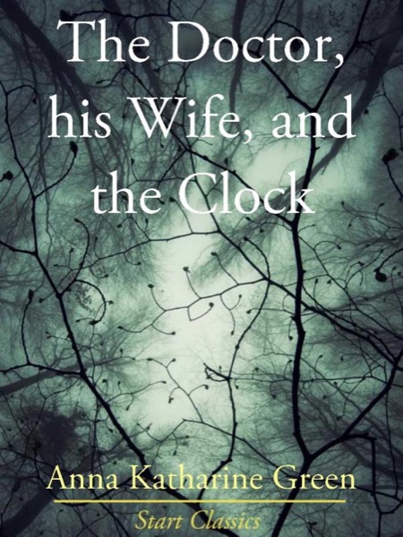 The Doctor, his Wife, and the Clock by Anna Katharine Green