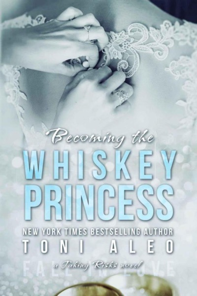 Becoming the Whiskey Princess by Toni Aleo