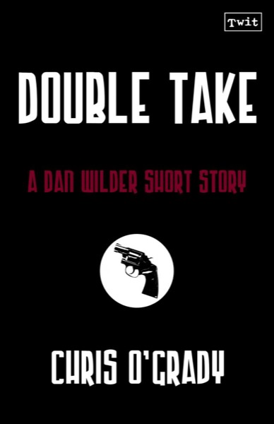 Double Take (A Dan Wilder Short Story) by Chris O'Grady