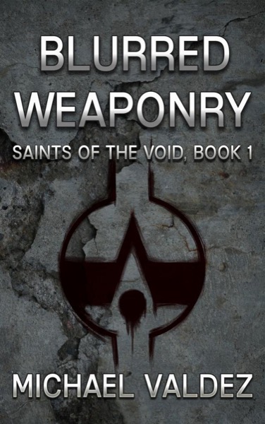 Blurred Weaponry (Saints of the Void, Book 1) by Michael Valdez