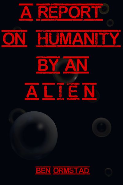 A Report on Humanity by an Alien by Ben Ormstad