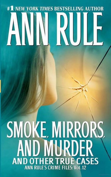 Smoke, Mirrors, and Murder and Other True Cases by Ann Rule