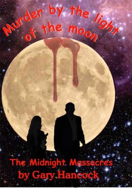 Murder by the Light of the Moon:  The Midnight Massacres by Gary Hancock