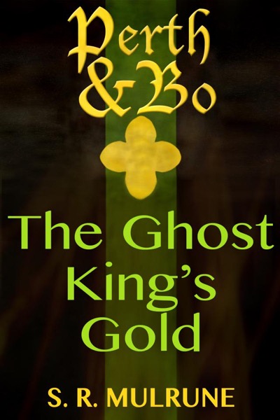 Perth & Bo 5: The Ghost King's Gold by S. R. Mulrune