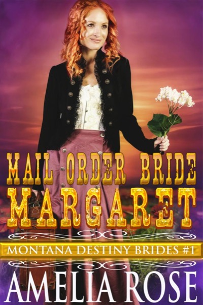 Mail Order Bride Margaret (Montana Destiny Brides, Book 1) by Amelia Rose