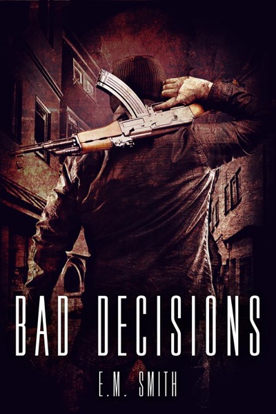 Bad Decisions (Agent Juliet #1) by E. M. Smith