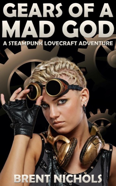 Gears of a Mad God: A Steampunk Lovecraft Adventure by Brent Nichols