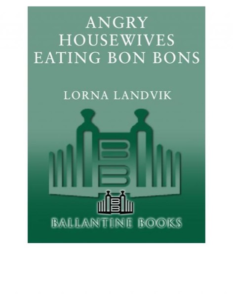 Angry Housewives Eating Bon Bons by Lorna Landvik