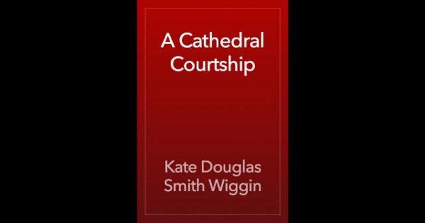 A Cathedral Courtship by Kate Douglas Smith Wiggin