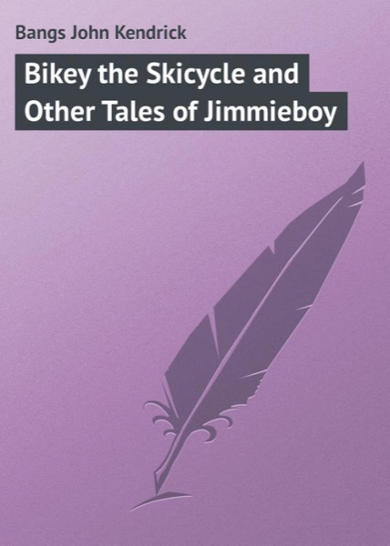 Bikey the Skicycle and Other Tales of Jimmieboy by John Kendrick Bangs