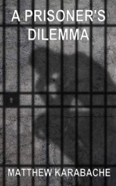 A Prisoner's Dilemma by Matthew Karabache
