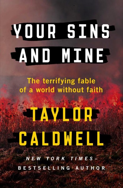 Your Sins and Mine: The Terrifying Fable of a World Without Faith by Taylor Caldwell