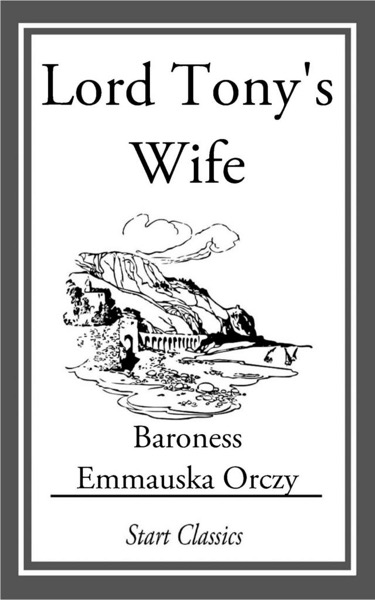 Lord Tony's Wife by Emmuska Orczy