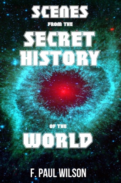 Scenes from the Secret History by F. Paul Wilson