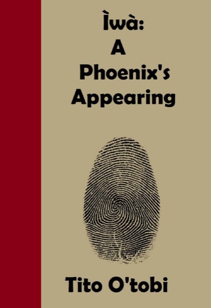 Ìwà: A Phoenix’s Appearing by Tito O'tobi