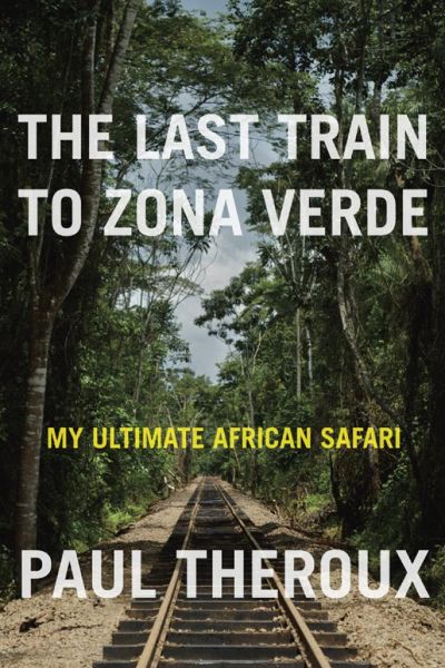 The Last Train to Zona Verde by Paul Theroux