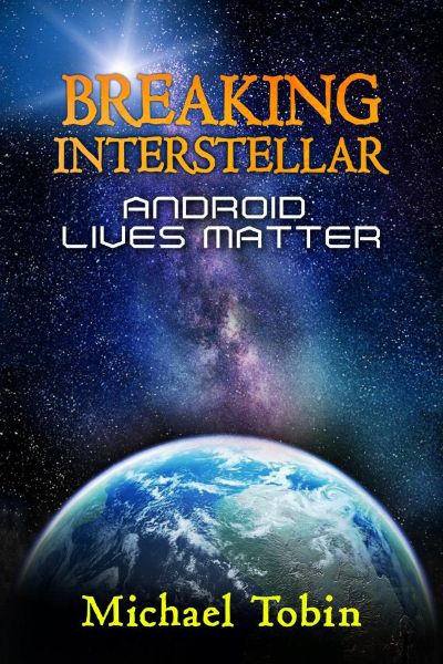 Breaking Interstellar: Android Lives Matter by Michael Tobin