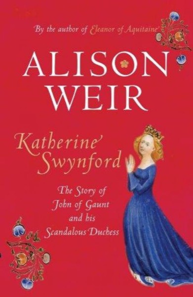 Katherine Swynford: The Story of John of Gaunt and His Scandalous Duchess by Alison Weir