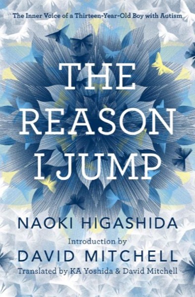 The Reason I Jump: The Inner Voice of a Thirteen-Year-Old Boy With Autism by Naoki Higashida