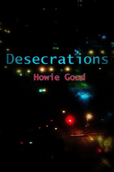 Desecrations by Howie Good by Fowlpox Press