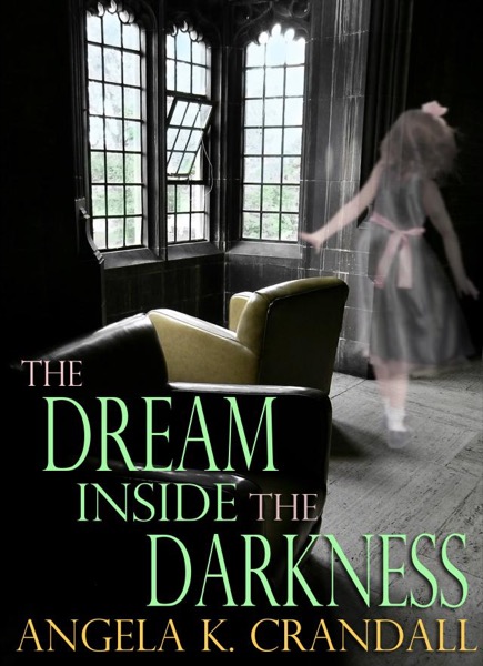 The Dream Inside the Darkness. by Angela K. Crandall