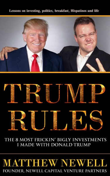 Trump Rules: The 8 Most Frickin’ Bigly Investments I Made with Donald Trump by Matthew Newell
