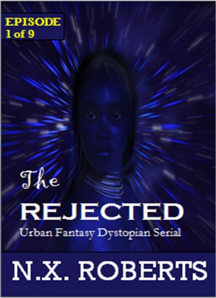 The Rejected - Episode 1 of 9 (Urban Fantasy Dystopian Serial) by N. X. Roberts