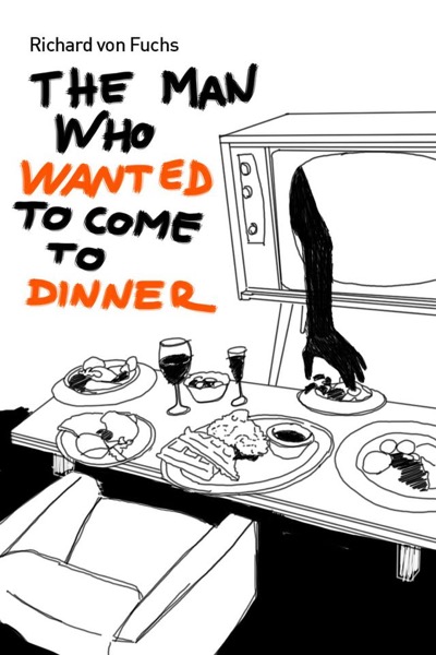 The Man Who Wanted to Come to Dinner by Richard von Fuchs