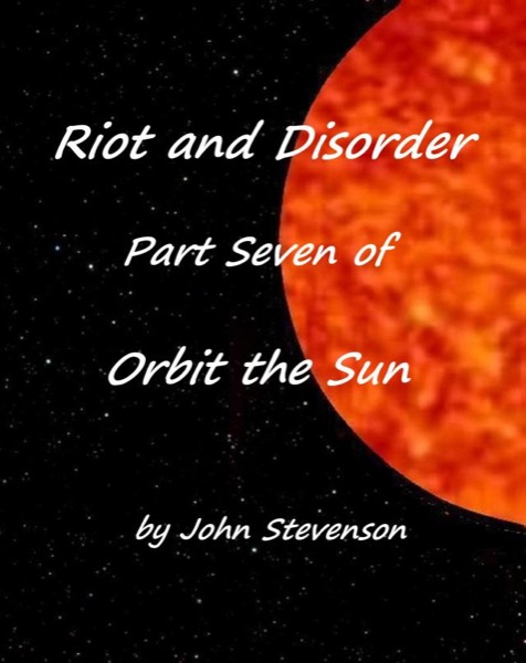 Riot and Disorder - Orbit the Sun – Part 7 by John Stevenson