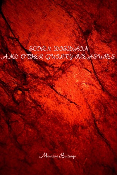Scorn, Disdain and Other Guilty Pleasures by Mauricio Buitrago