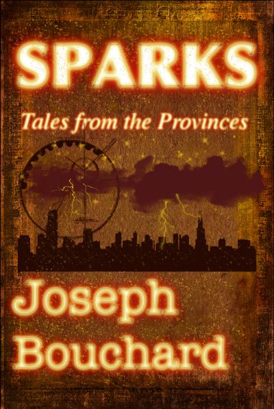 Sparks - Tales from the Provinces by Joseph Bouchard