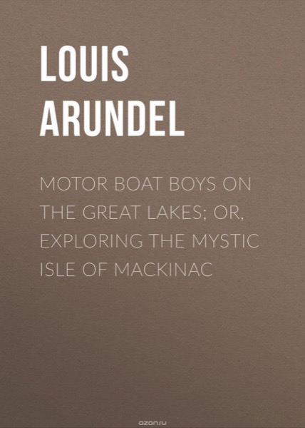 Motor Boat Boys on the Great Lakes; or, Exploring the Mystic Isle of Mackinac by George Cary Eggleston