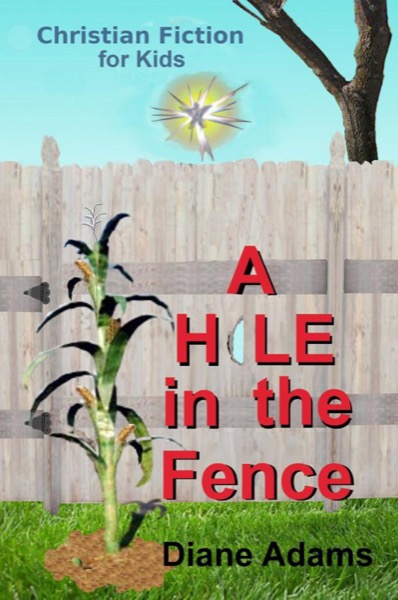 A Hole in the Fence - Christian Fiction for Kids by Diane Adams