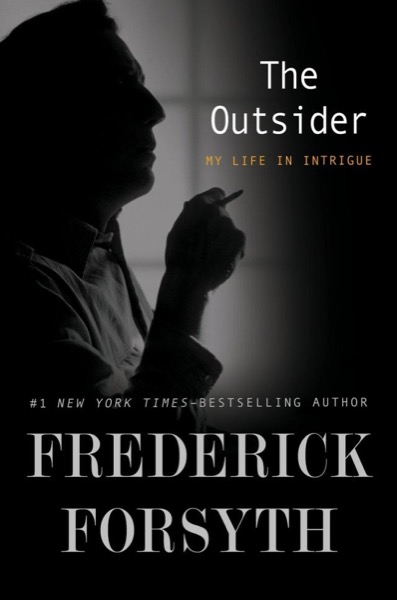 The Outsider: My Life in Intrigue by Frederick Forsyth