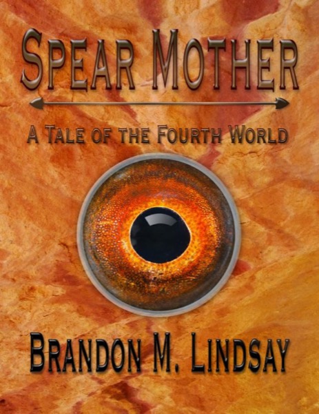 Spear Mother: A Tale of the Fourth World by Brandon M. Lindsay