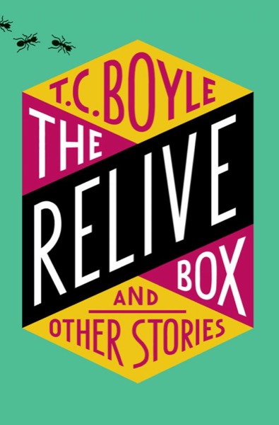 The Relive Box and Other Stories by T. Coraghessan Boyle