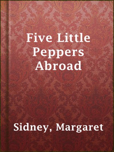 Five Little Peppers Abroad by Margaret Sidney