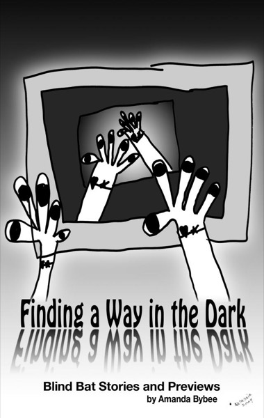 Finding a Way in the Dark -The Blind Bat Short Stories and Previews by Amanda Bybee