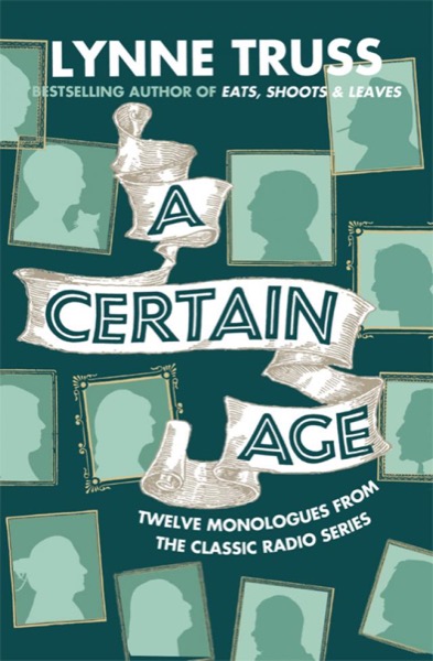 A Certain Age: Twelve Monologues From the Classic Radio Series by Lynne Truss