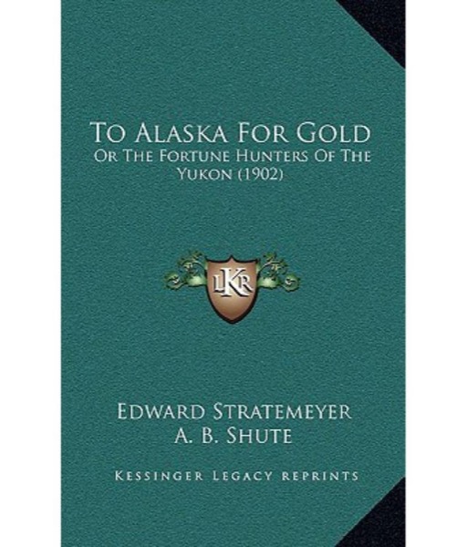 To Alaska for Gold; Or, The Fortune Hunters of the Yukon by Edward Stratemeyer