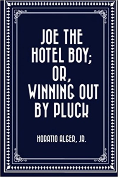 Joe the Hotel Boy; Or, Winning out by Pluck by Jr. Horatio Alger