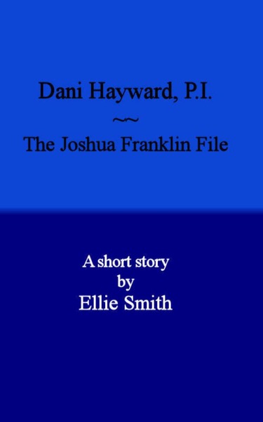 Dani Hayward, P.I.: The Joshua Franklin File by Ellie Smith