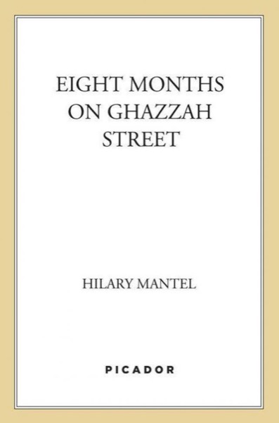 Eight Months on Ghazzah Street by Hilary Mantel