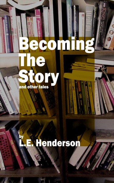 Becoming the Story by L. E. Henderson