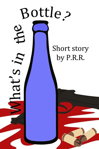 What's in the Bottle? by P. R. R.