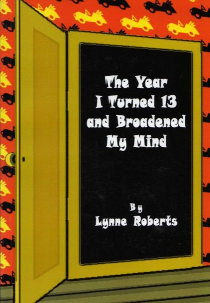 The Year I Turned Thirteen and Broadened my Mind by Lynne Roberts