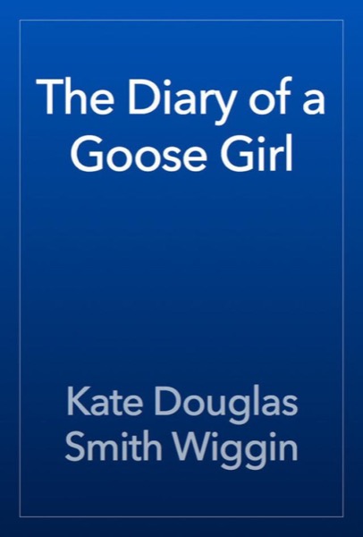 The Diary of a Goose Girl by Kate Douglas Smith Wiggin