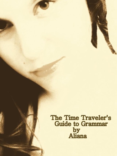 The Time Traveler's Guide to Grammar by Aliana